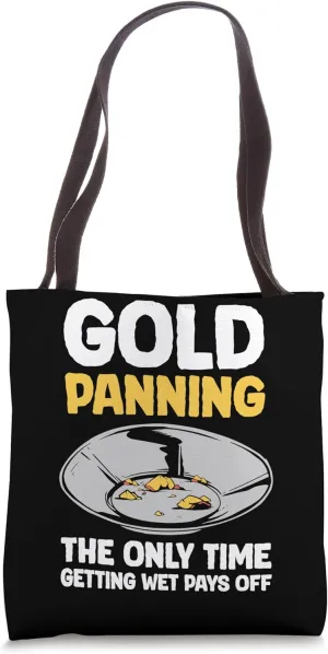 Gold Panning The Only Time Gettin Wet Pays Off Tote Bag