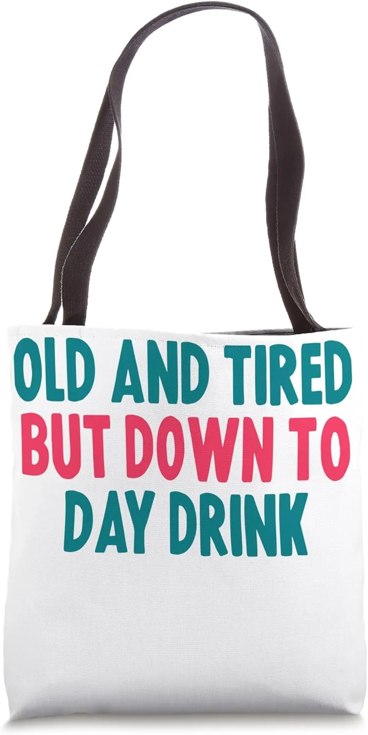 Old And Tired But Down To Daydrink Tote Bag