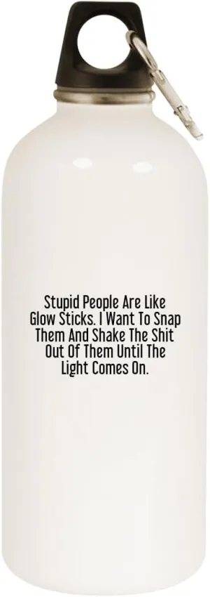 Stupid People are Like Glow Sticks. I Want to Snap Them and Shake The Shit Out of Them Until The Light Comes On. - 20oz Stainless Steel Water Bottle with Carabiner, White