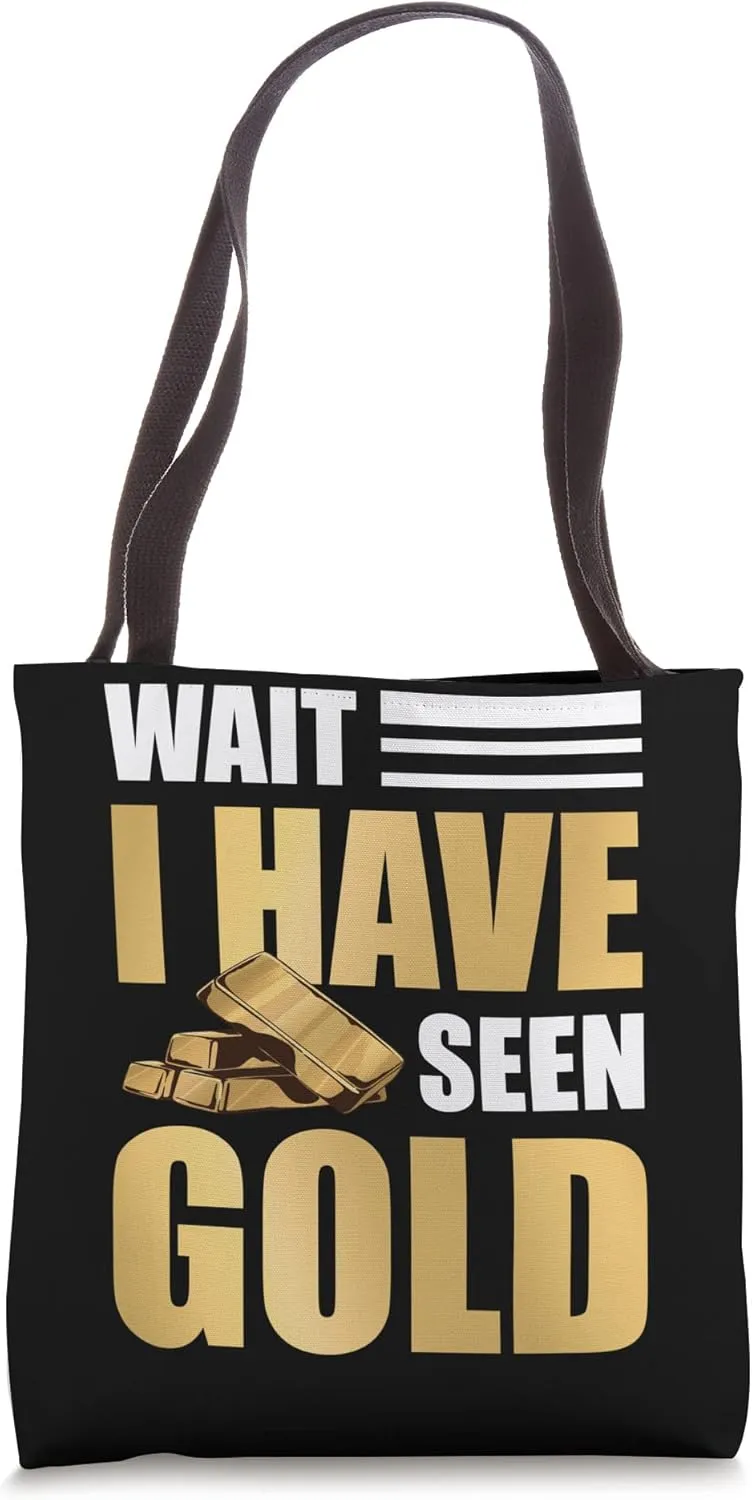 Wait I Have Seen Gold Panning Gold Prospector Tote Bag